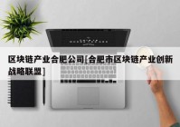 区块链产业合肥公司[合肥市区块链产业创新战略联盟]