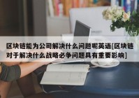 区块链能为公司解决什么问题呢英语[区块链对于解决什么战略必争问题具有重要影响]