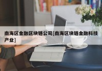 南海区金融区块链公司[南海区块链金融科技产业]