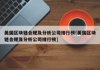 美国区块链合规及分析公司排行榜[美国区块链合规及分析公司排行榜]