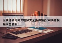 区块链公司简介视频大全[区块链公司简介视频大全最新]