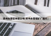 贵州永荣区块链公司[贵州永荣煤矿厂图片]