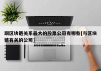 跟区块链关系最大的股票公司有哪些[与区块链有关的公司]